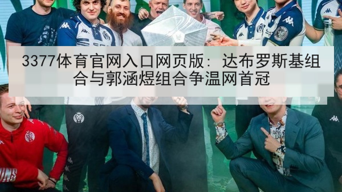 3377体育官网入口网页版: 达布罗斯基组合与郭涵煜组合争温网首冠 3377体育官网入口网页版: 达布罗斯基组合与郭涵煜组合争温网首冠